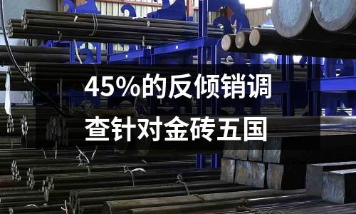45%的反傾銷調查針對金磚五國