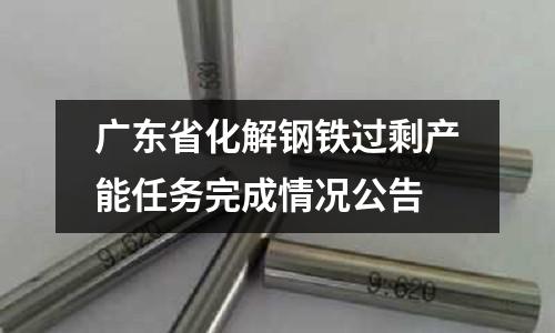 廣東省化解鋼鐵過剩產能任務完成情況公告