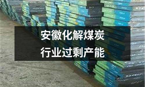 安徽化解煤炭行業過剩產能