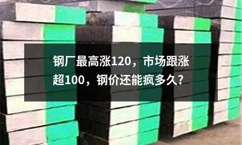 鋼廠最高漲120，市場跟漲超100，鋼價還能瘋多久？