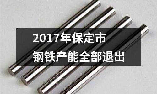 2017年保定市鋼鐵產能全部退出
