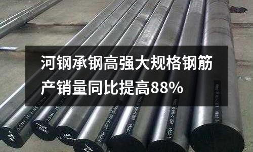 河鋼承鋼高強大規格鋼筋產銷量同比提高88%