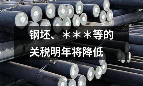 鋼坯、＊＊＊等的關稅明年將降低