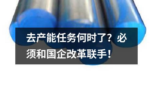 去產(chǎn)能任務(wù)何時(shí)了？必須和國(guó)企改革聯(lián)手！