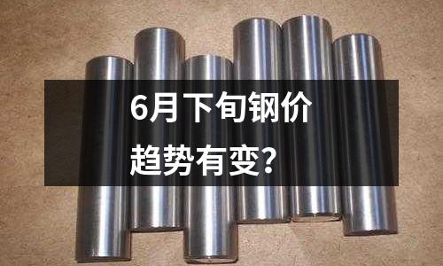 6月下旬鋼價趨勢有變？