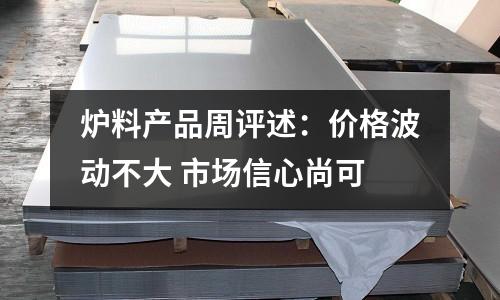 爐料產品周評述：價格波動不大 市場信心尚可