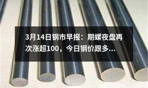 3月14日鋼市早報：期螺夜盤再次漲超100，今日鋼價跟多少？