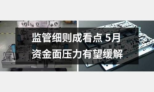 監管細則成看點 5月資金面壓力有望緩解