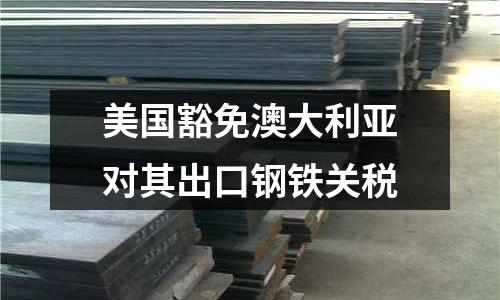 美國豁免澳大利亞對其出口鋼鐵關稅