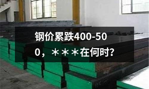 鋼價累跌400-500，＊＊＊在何時？