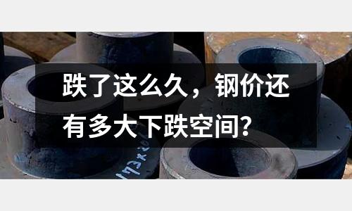 跌了這么久，鋼價還有多大下跌空間？