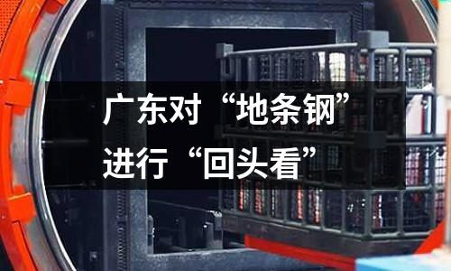 廣東對(duì)“地條鋼”進(jìn)行“回頭看”