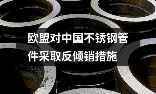 歐盟對中國不銹鋼管件采取反傾銷措施