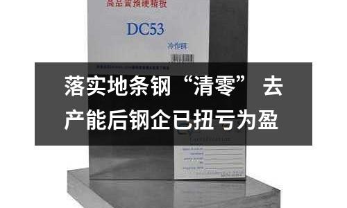 落實地條鋼“清零” 去產能后鋼企已扭虧為盈