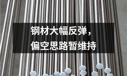 鋼材大幅反彈，偏空思路暫維持