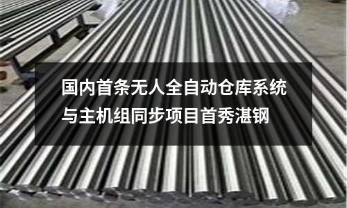 國內首條無人全自動倉庫系統與主機組同步項目首秀湛鋼