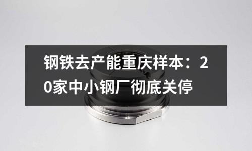 鋼鐵去產(chǎn)能重慶樣本：20家中小鋼廠徹底關(guān)停