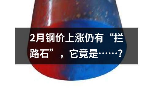 2月鋼價上漲仍有“攔路石”，它竟是……？
