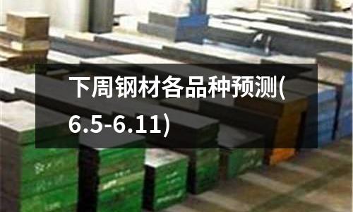 下周鋼材各品種預(yù)測(cè)(6.5-6.11)