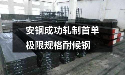 安鋼成功軋制首單極限規格耐候鋼
