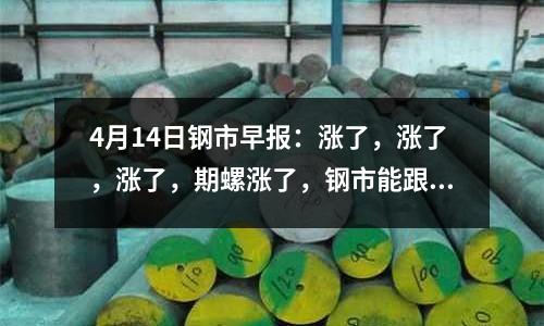 4月14日鋼市早報：漲了，漲了，漲了，期螺漲了，鋼市能跟上嗎？