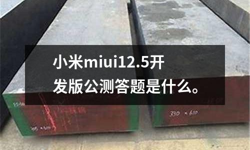 小米miui12.5開發版公測答題是什么。