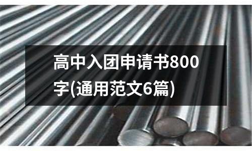 高中入團申請書800字(通用范文6篇)