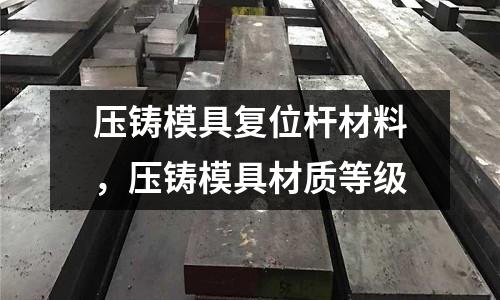 壓鑄模具復(fù)位桿材料，壓鑄模具材質(zhì)等級