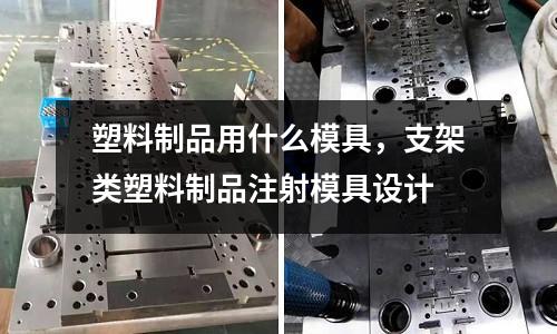 塑料制品用什么模具，支架類塑料制品注射模具設計