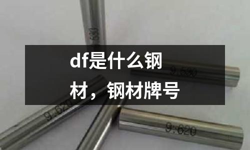 df是什么鋼材，鋼材牌號
