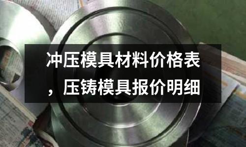 沖壓模具材料價(jià)格表，壓鑄模具報(bào)價(jià)明細(xì)