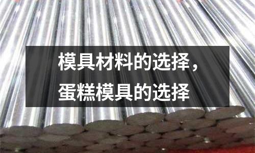 模具材料的選擇，蛋糕模具的選擇