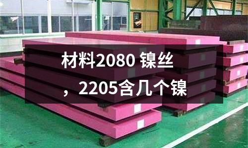 材料2080 鎳絲，2205含幾個鎳