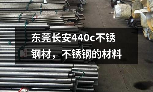 東莞長(zhǎng)安440c不銹鋼材，不銹鋼的材料