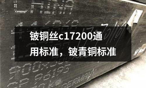 鈹銅絲c17200通用標(biāo)準(zhǔn)，鈹青銅標(biāo)準(zhǔn)