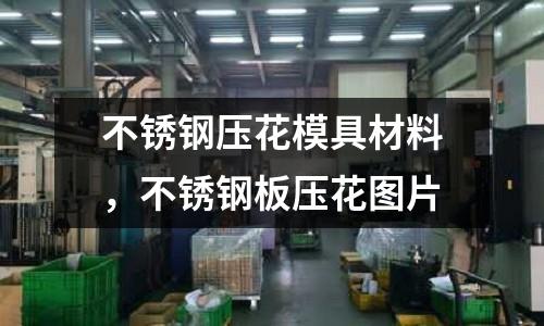 不銹鋼壓花模具材料，不銹鋼板壓花圖片