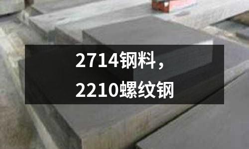 2714鋼料，2210螺紋鋼