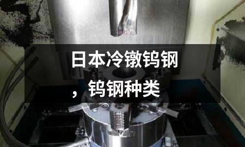 日本冷鐓鎢鋼，鎢鋼種類