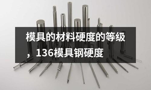 模具的材料硬度的等級，136模具鋼硬度