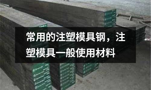 常用的注塑模具鋼，注塑模具一般使用材料