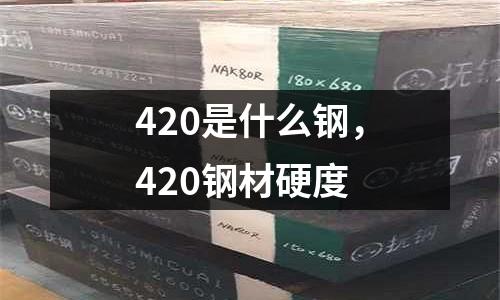420是什么鋼，420鋼材硬度