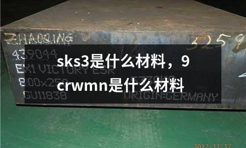 sks3是什么材料，9crwmn是什么材料