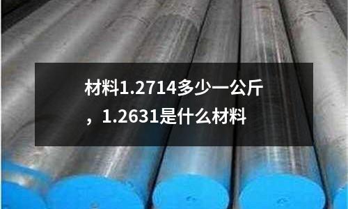 材料1.2714多少一公斤，1.2631是什么材料