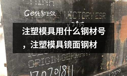 注塑模具用什么鋼材號，注塑模具鏡面鋼材