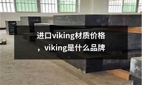 進(jìn)口viking材質(zhì)價(jià)格，viking是什么品牌