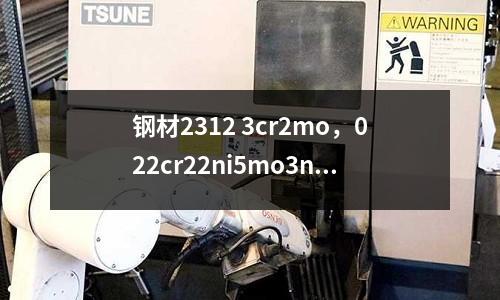 鋼材2312 3cr2mo，022cr22ni5mo3n是什么材質(zhì)
