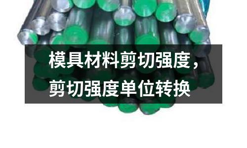 模具材料剪切強(qiáng)度，剪切強(qiáng)度單位轉(zhuǎn)換