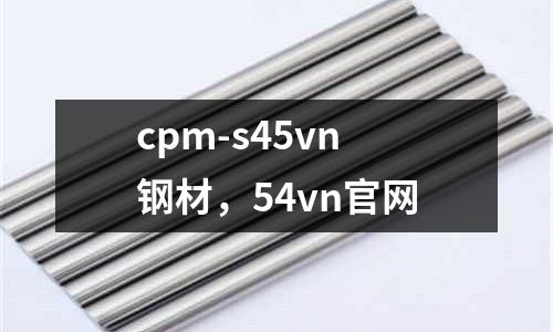 cpm-s45vn鋼材，54vn官網