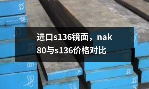 進口s136鏡面，nak80與s136價格對比