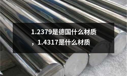 1.2379是德國什么材質，1.4317是什么材質